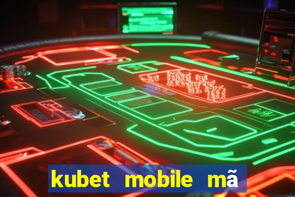 kubet mobile mã xác minh