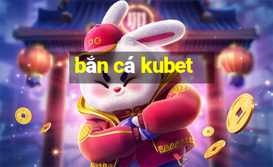 bắn cá kubet