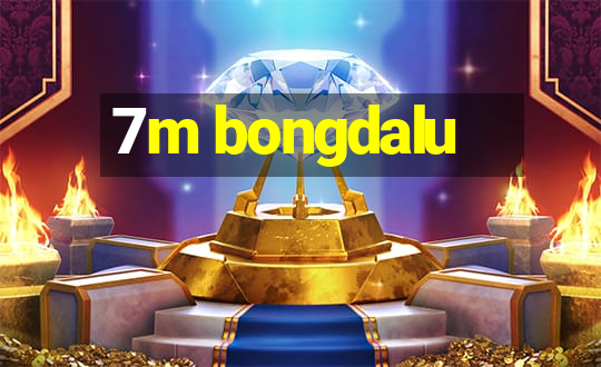 7m bongdalu