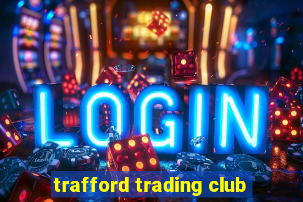 trafford trading club