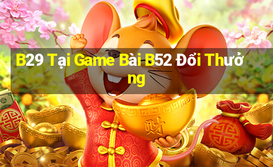 B29 Tại Game Bài B52 Đổi Thưởng