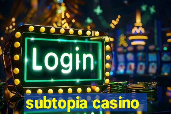 subtopia casino