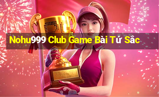 Nohu999 Club Game Bài Tứ Sắc