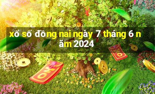 xổ số đồng nai ngày 7 tháng 6 năm 2024