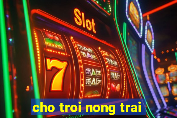 cho troi nong trai