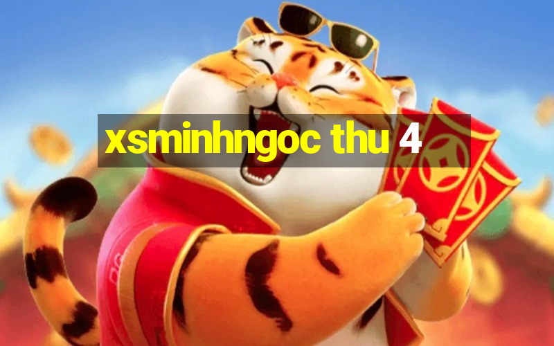 xsminhngoc thu 4