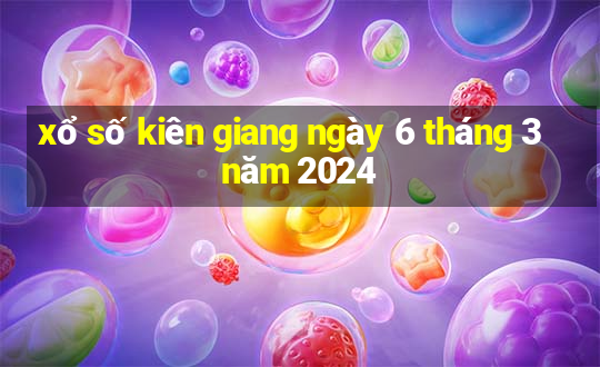 xổ số kiên giang ngày 6 tháng 3 năm 2024