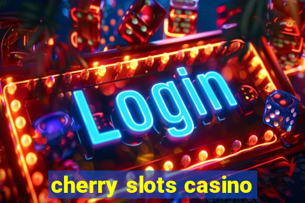 cherry slots casino