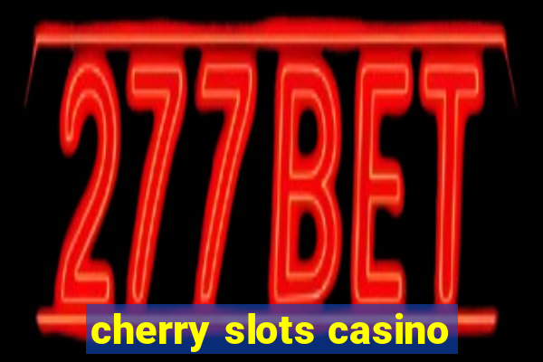 cherry slots casino