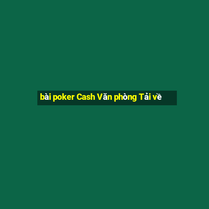 bài poker Cash Văn phòng Tải về