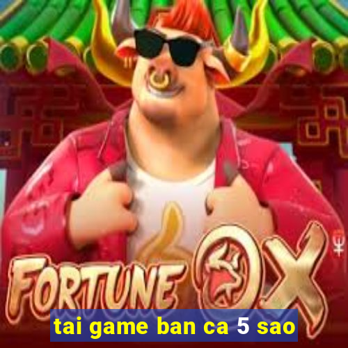 tai game ban ca 5 sao