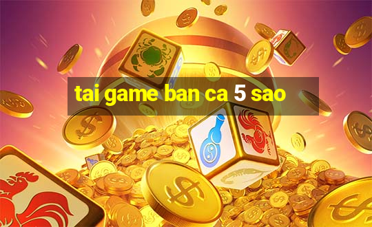 tai game ban ca 5 sao