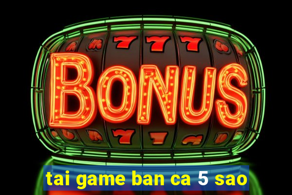 tai game ban ca 5 sao