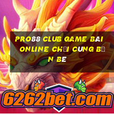 Pro88 Club Game Bài Online Chơi Cùng Bạn Bè