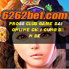 Pro88 Club Game Bài Online Chơi Cùng Bạn Bè