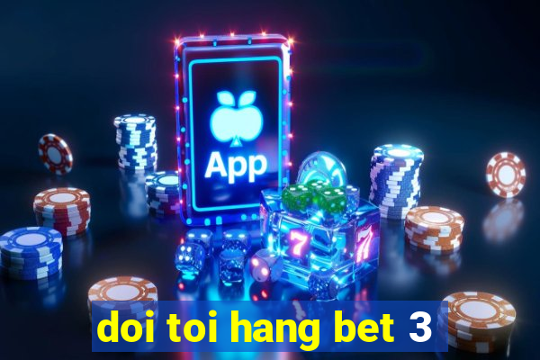 doi toi hang bet 3