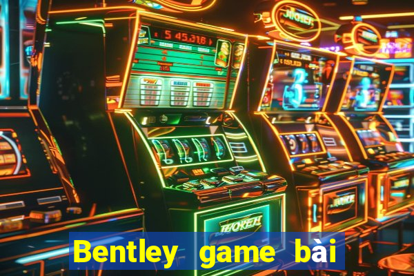 Bentley game bài cùng loại