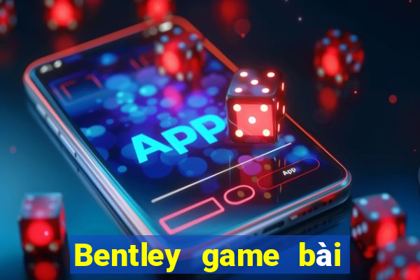 Bentley game bài cùng loại