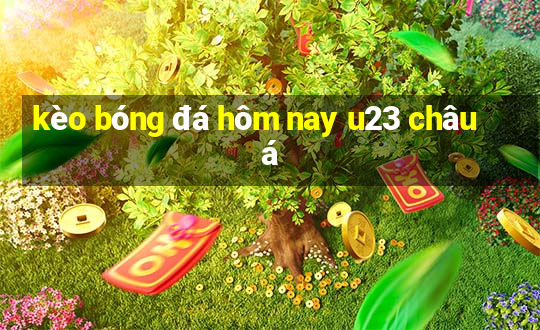 kèo bóng đá hôm nay u23 châu á