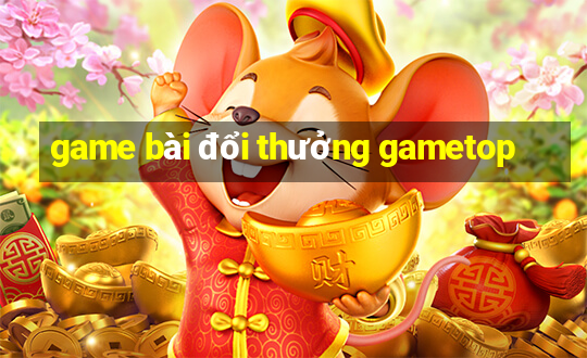 game bài đổi thưởng gametop