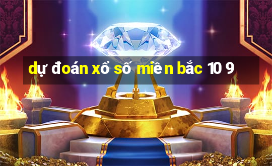 dự đoán xổ số miền bắc 10 9