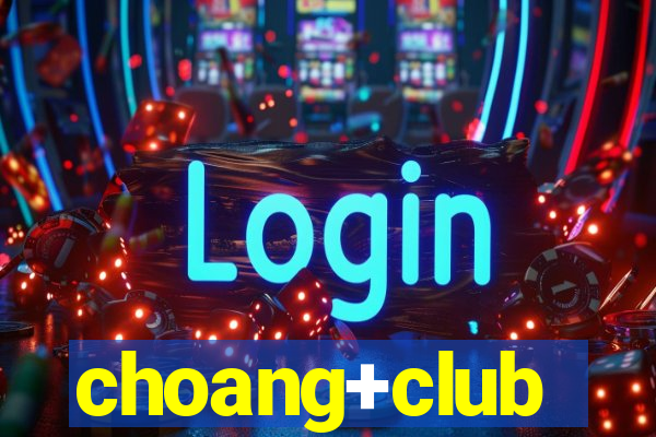 choang+club