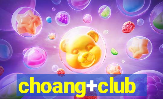 choang+club