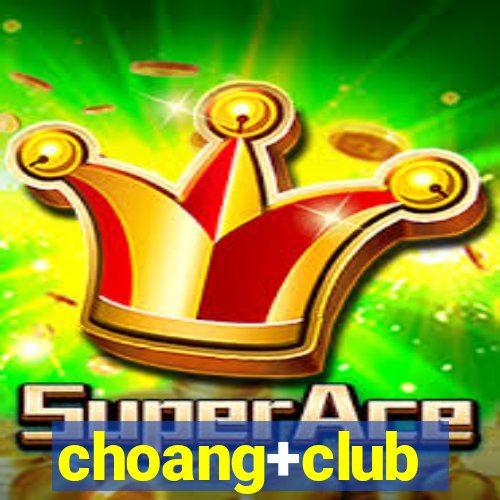 choang+club