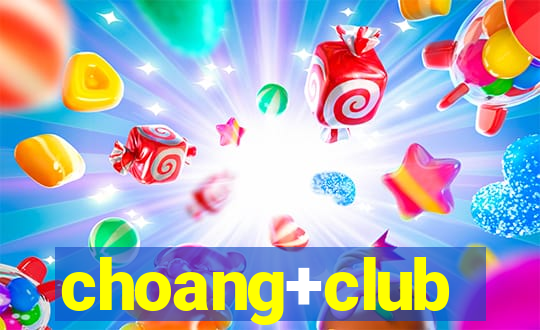 choang+club