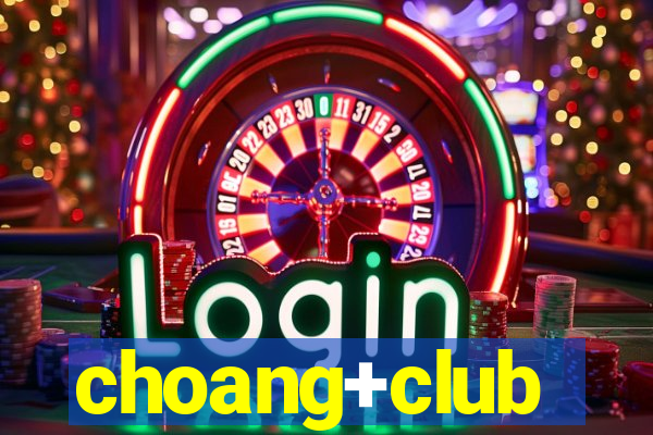 choang+club