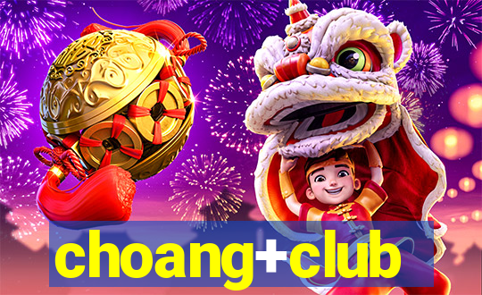 choang+club