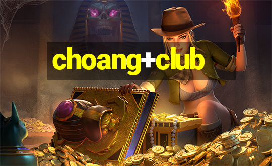 choang+club