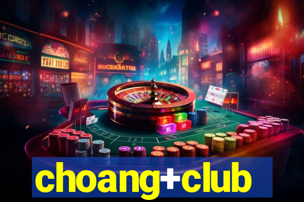 choang+club