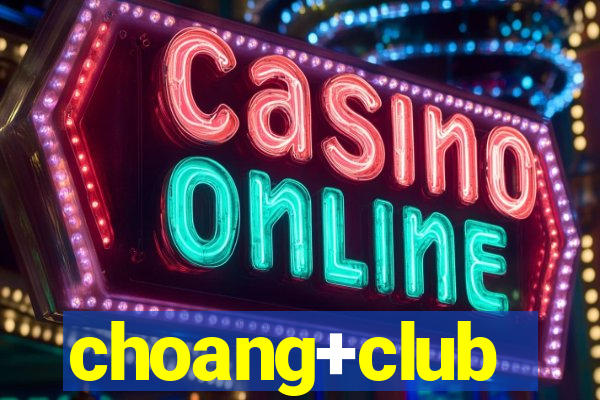 choang+club