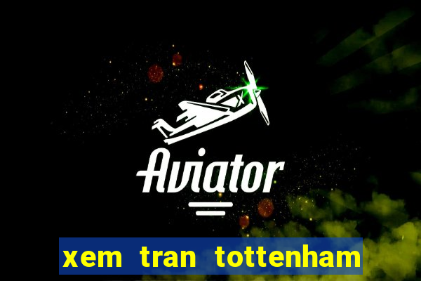 xem tran tottenham vs manchester united