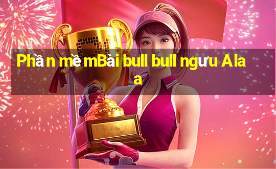 Phần mềmBài bull bull ngưu Alaa