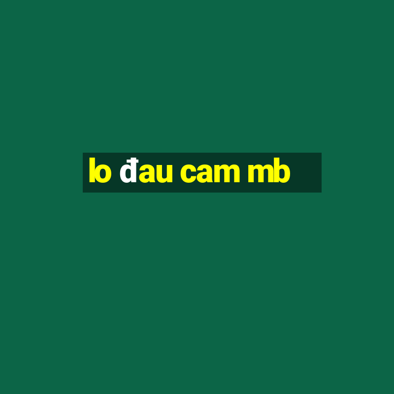 lo đau cam mb