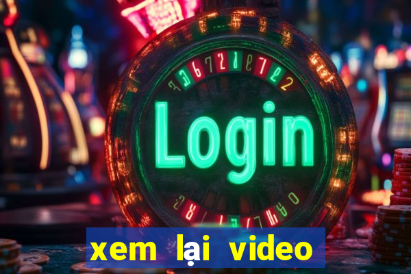 xem lại video bóng đá