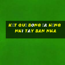 kết quả bóng đá hạng nhì tây ban nha