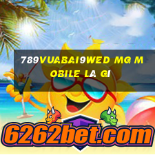 789Vuabai9wed MG Mobile là gì