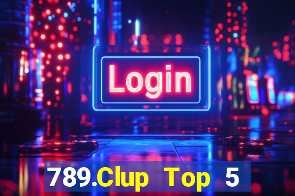 789.Clup Top 5 Game Bài Đổi Thưởng Uy Tín 2024