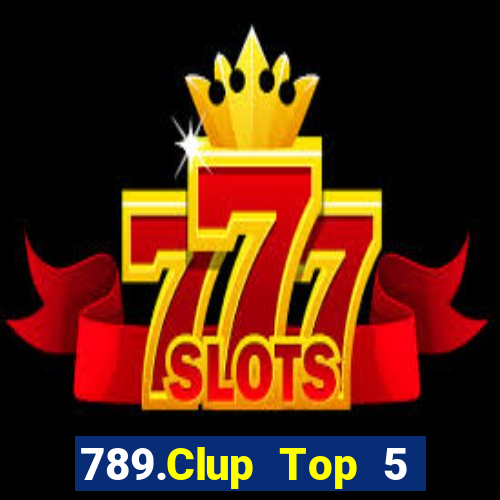 789.Clup Top 5 Game Bài Đổi Thưởng Uy Tín 2024