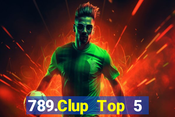 789.Clup Top 5 Game Bài Đổi Thưởng Uy Tín 2024