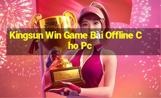 Kingsun Win Game Bài Offline Cho Pc