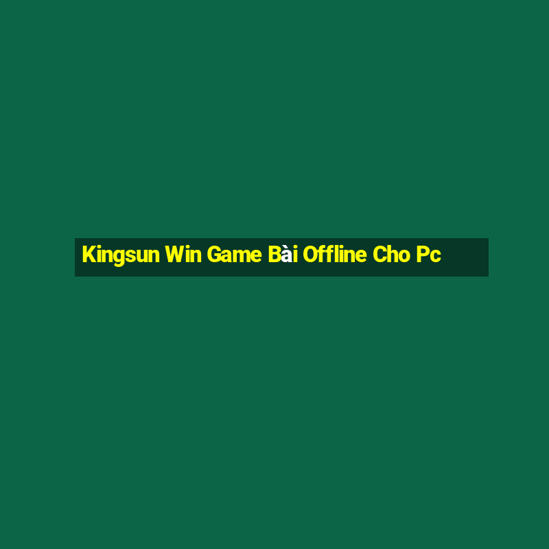 Kingsun Win Game Bài Offline Cho Pc