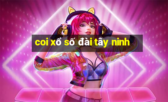 coi xổ số đài tây ninh