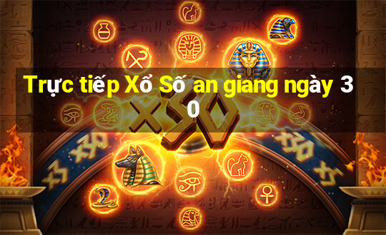 Trực tiếp Xổ Số an giang ngày 30