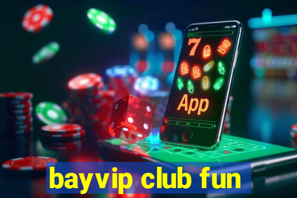 bayvip club fun