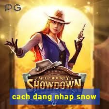 cach dang nhap snow