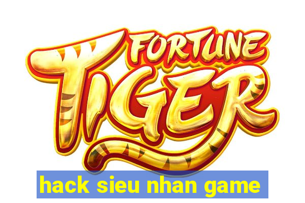 hack sieu nhan game